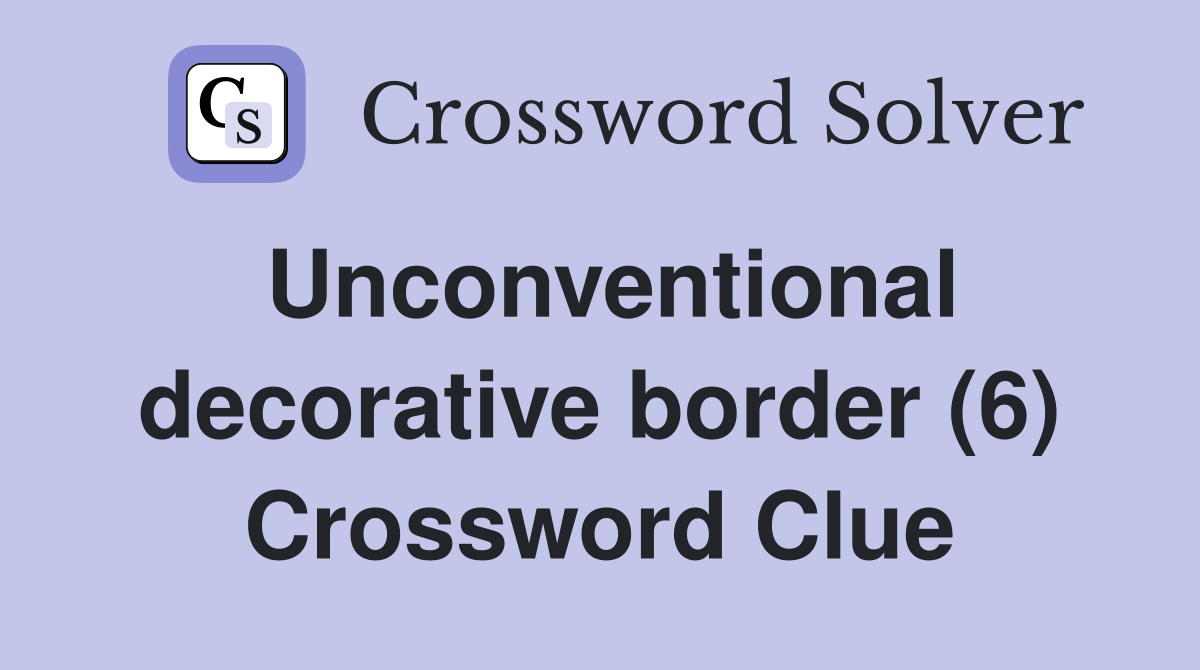 Unconventional decorative border (6) Crossword Clue Answers